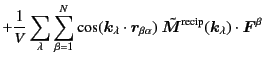 $\displaystyle +
\frac{1}{V}
\sum_{\lambda}
\sum_{\beta = 1}^{N}
\cos(\bm{k}_\la...
...}_{\beta\alpha})\
\tilde{\bm{M}}^{\rm recip}(\bm{k}_\lambda)
\cdot\bm{F}^\beta$