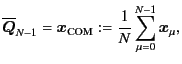 $\displaystyle \overline{\bm{Q}}_{N-1} = \bm{x}_{\text{COM}} := \frac{1}{N} \sum_{\mu=0}^{N-1} \bm{x}_{\mu} ,$