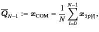 $\displaystyle \overline{\bm{Q}}_{N-1} := \bm{x}_{\text{COM}} = \frac{1}{N} \sum_{i=0}^{N-1} \bm{x}_{{\tt ip}[i]} ,$